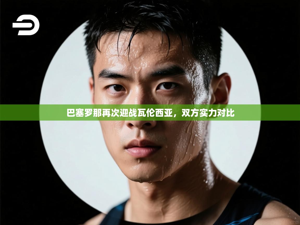 巴塞罗那再次迎战瓦伦西亚,双方实力对比 第2张