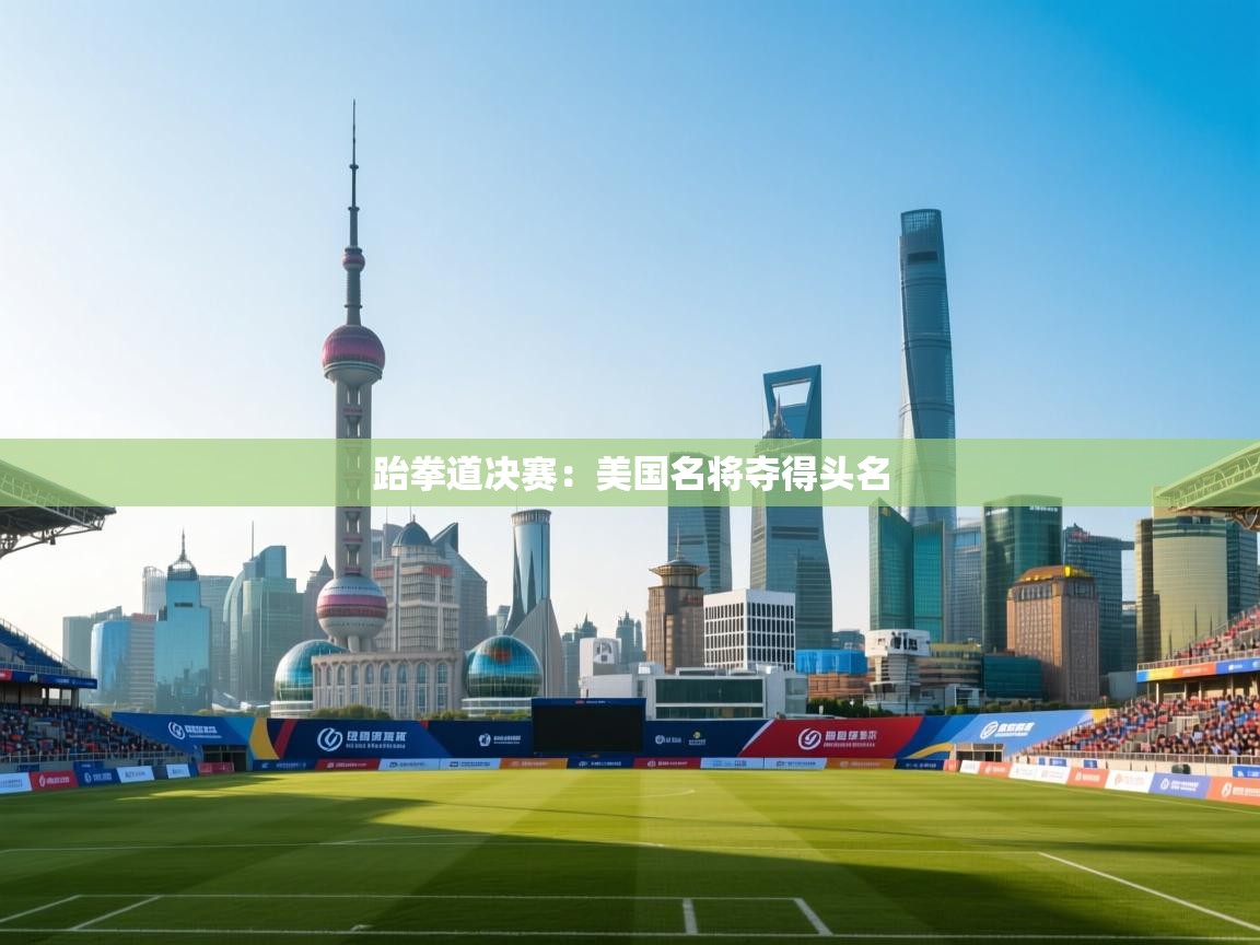 跆拳道决赛:美国名将夺得头名 第2张